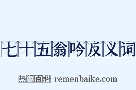 七十五翁吟反义词是什么意思的图片